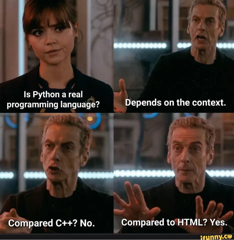 Meme: Is python a real programming language? Depends on the context. Compared to C++? No. Compared to HTML? Yes.